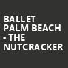 Ballet Palm Beach The Nutcracker, Dreyfoos Concert Hall, West Palm Beach